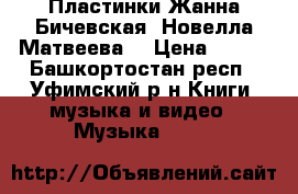 Пластинки Жанна Бичевская, Новелла Матвеева  › Цена ­ 100 - Башкортостан респ., Уфимский р-н Книги, музыка и видео » Музыка, CD   